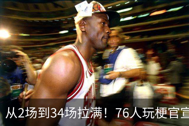 从2场到34场拉满！76人玩梗官宣，2大FMVP联手，纳斯重新定义老詹