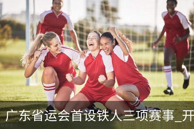 广东省运会首设铁人三项赛事 开赛首日深圳队包揽四金