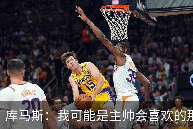 库马斯：我可能是主帅会喜欢的那种球员，因为我的逼抢方式